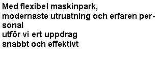 Textruta: Med flexibel maskinpark, modernaste utrustning och erfaren personal utfr vi ert uppdragsnabbt och effektivt 